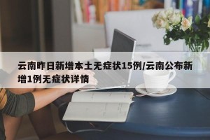 云南昨日新增本土无症状15例/云南公布新增1例无症状详情