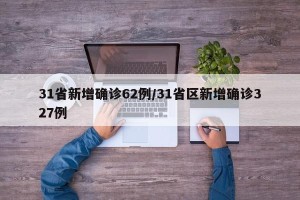 31省新增确诊62例/31省区新增确诊327例
