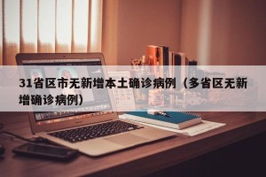 31省区市无新增本土确诊病例（多省区无新增确诊病例）