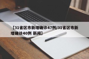 【31省区市新增确诊47例/31省区市新增确诊40例 新闻】
