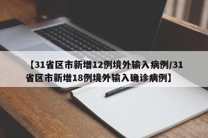【31省区市新增12例境外输入病例/31省区市新增18例境外输入确诊病例】