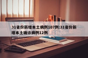 31省份新增本土病例107例:31省份新增本土确诊病例12例