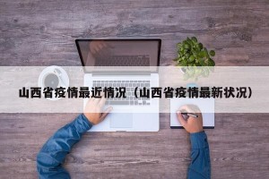 山西省疫情最近情况（山西省疫情最新状况）