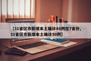 【31省区市新增本土确诊48例在7省份,31省区市新增本土确诊50例】