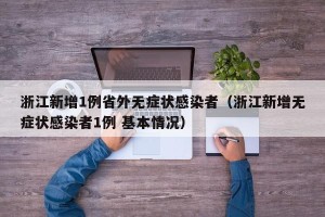 浙江新增1例省外无症状感染者（浙江新增无症状感染者1例 基本情况）