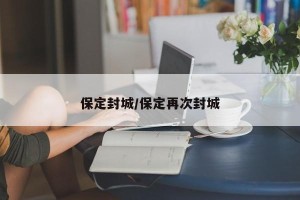 保定封城/保定再次封城