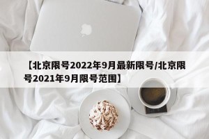 【北京限号2022年9月最新限号/北京限号2021年9月限号范围】