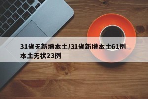 31省无新增本土/31省新增本土61例 本土无状23例