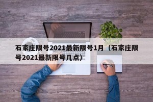 石家庄限号2021最新限号1月（石家庄限号2021最新限号几点）