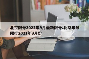北京限号2022年9月最新限号:北京车号限行2021年9月份