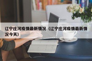 辽宁庄河疫情最新情况（辽宁庄河疫情最新情况今天）