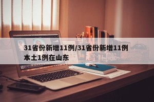 31省份新增11例/31省份新增11例 本土1例在山东