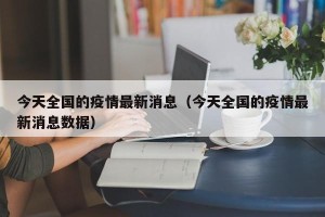 今天全国的疫情最新消息（今天全国的疫情最新消息数据）