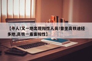 【寻人!又一地出现阳性人员!曾坐高铁途经多地,高铁一乘客阳性】